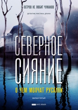 Северное сияние. О чем молчат русалки. Фильм пятый (1,2,3,4 серия) (2019) скачать торрент